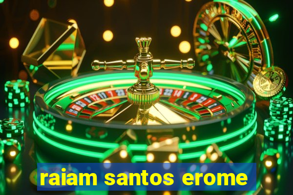 raiam santos erome